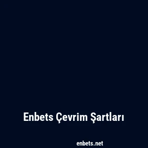 Enbets Çevrim Şartları