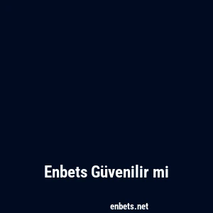 Enbets Güvenilir mi