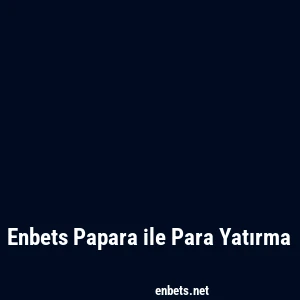 Enbets Papara ile Para Yatırma